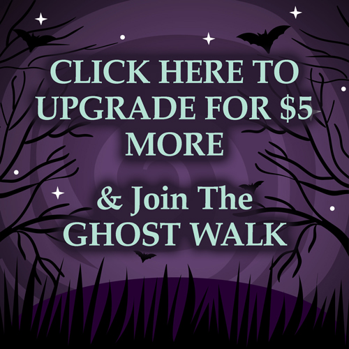 Click Here to upgrade for $5 more & join the ghost walk