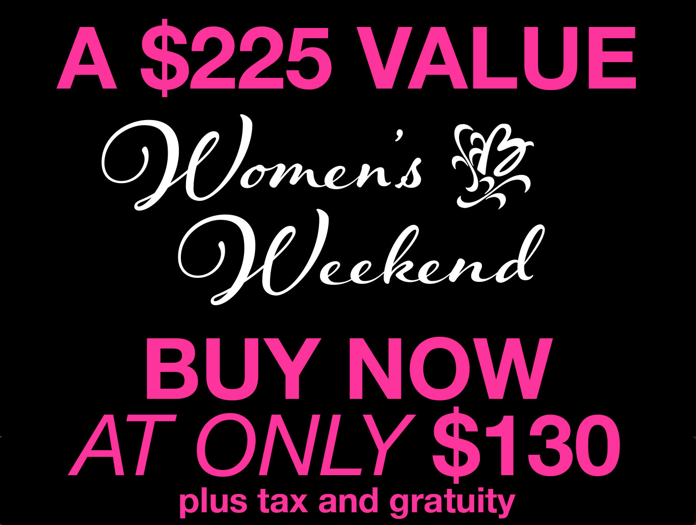 A $225 Value - Buy Now at only $130 plus tax and gratuity